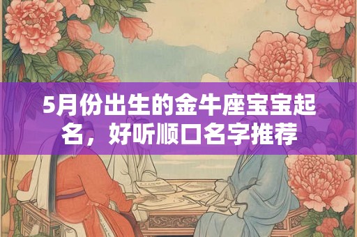5月份出生的金牛座宝宝起名，好听顺口名字推荐