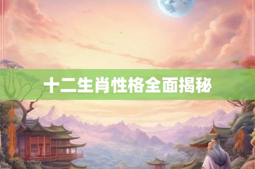 十二生肖性格全面揭秘