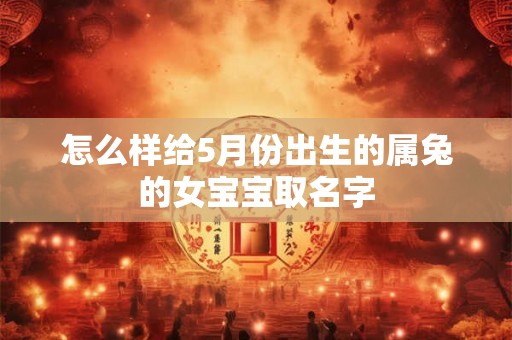 怎么样给5月份出生的属兔的女宝宝取名字