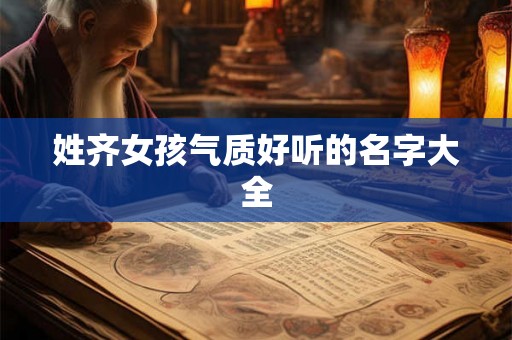 姓齐女孩气质好听的名字大全