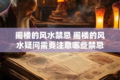 阁楼的风水禁忌 阁楼的风水疑问需要注意哪些禁忌
