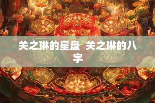 关之琳的星盘  关之琳的八字