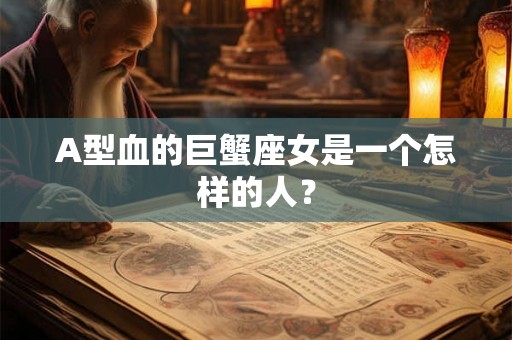 A型血的巨蟹座女是一个怎样的人？