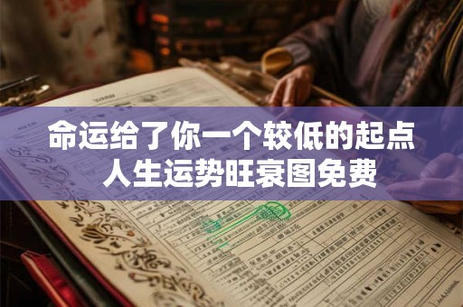 命运给了你一个较低的起点  人生运势旺衰图免费