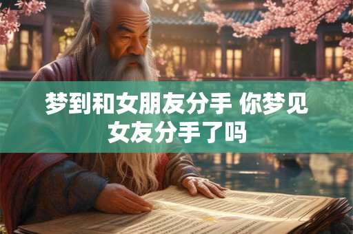 梦到和女朋友分手 你梦见女友分手了吗