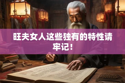 旺夫女人这些独有的特性请牢记！