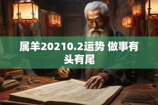 属羊20210.2运势 做事有头有尾