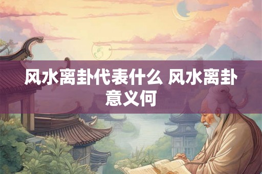 风水离卦代表什么 风水离卦意义何