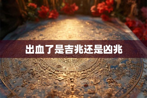 出血了是吉兆还是凶兆