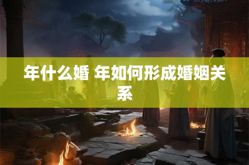 年什么婚 年如何形成婚姻关系