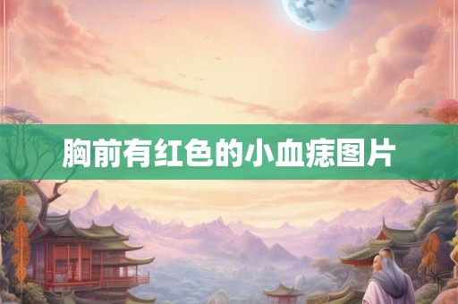 胸前有红色的小血痣图片