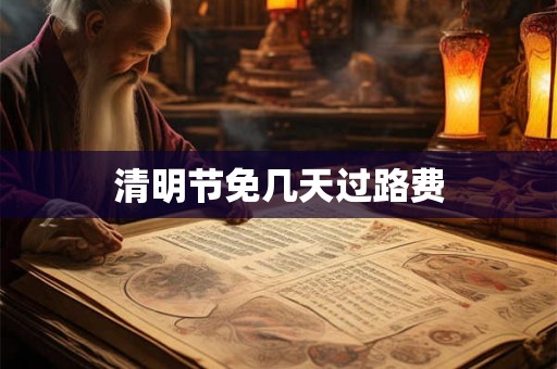 清明节免几天过路费