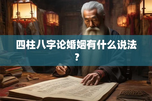 四柱八字论婚姻有什么说法？