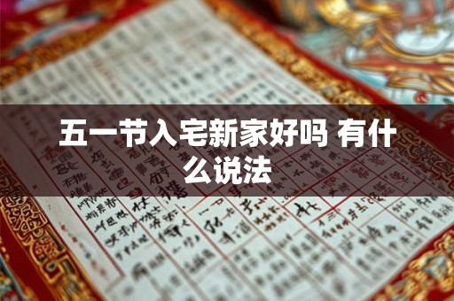 五一节入宅新家好吗 有什么说法 五一节入宅新家好吗 有什么说法