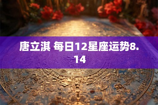 唐立淇 每日12星座运势8.14