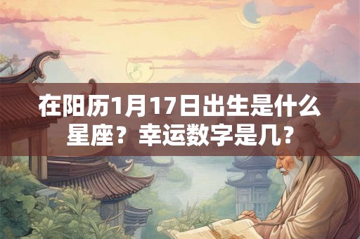 在阳历1月17日出生是什么星座？幸运数字是几？