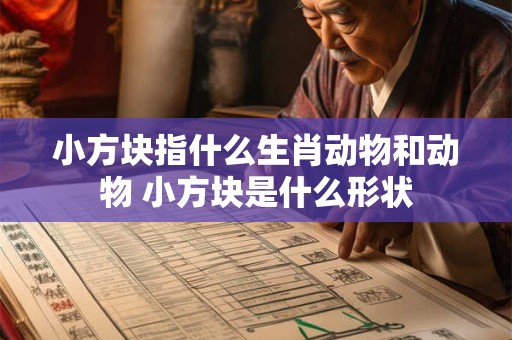 小方块指什么生肖动物和动物 小方块是什么形状 小方块指什么生肖动物和动物 小方块是什么形状