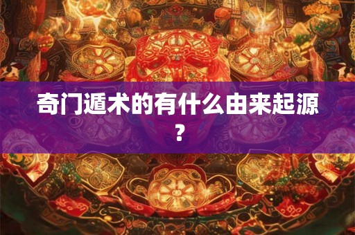 奇门遁术的有什么由来起源？