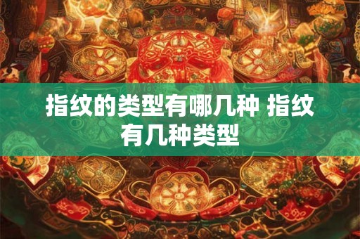 指纹的类型有哪几种 指纹有几种类型