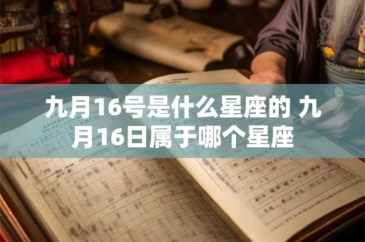 九月16号是什么星座的 九月16日属于哪个星座
