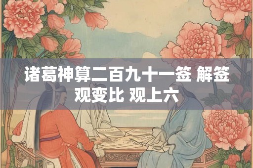 诸葛神算二百九十一签 解签观变比 观上六