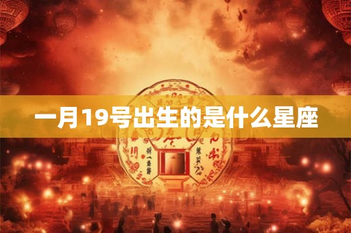 一月19号出生的是什么星座