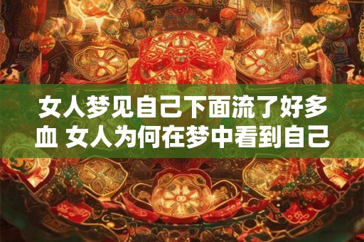女人梦见自己下面流了好多血 女人为何在梦中看到自己下面流了大量血