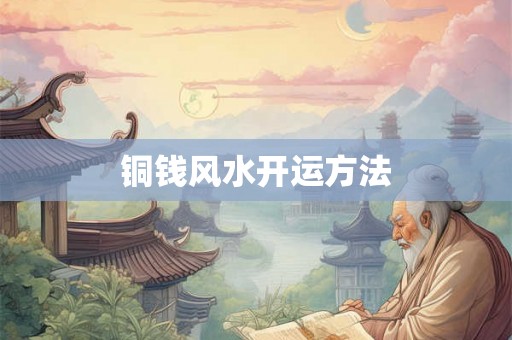 铜钱风水开运方法 铜钱风水开运方法