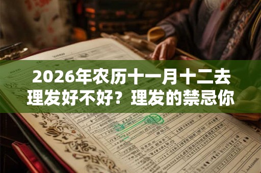 2026年农历十一月十二去理发好不好？理发的禁忌你知道吗？