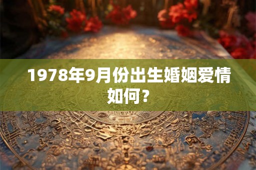 1978年9月份出生婚姻爱情如何？