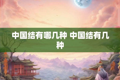中国结有哪几种 中国结有几种 中国结有哪几种 中国结有几种