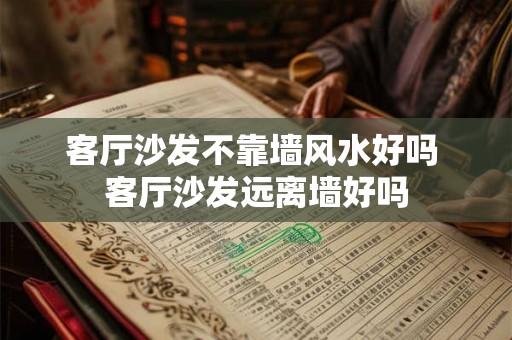 客厅沙发不靠墙风水好吗 客厅沙发远离墙好吗
