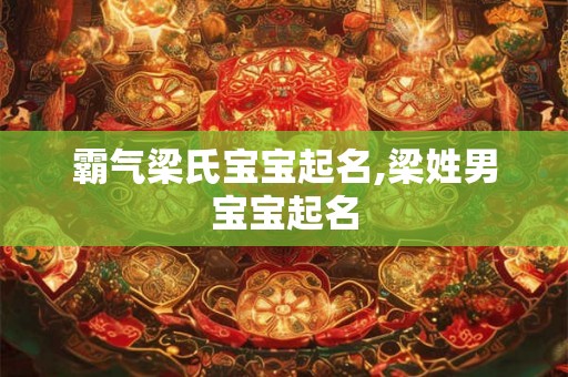霸气梁氏宝宝起名,梁姓男宝宝起名