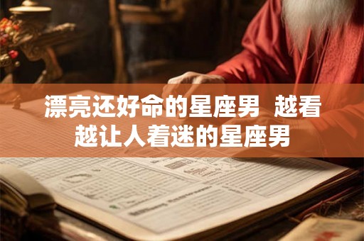 漂亮还好命的星座男 越看越让人着迷的星座男 漂亮还好命的星座男 越看越让人着迷的星座男