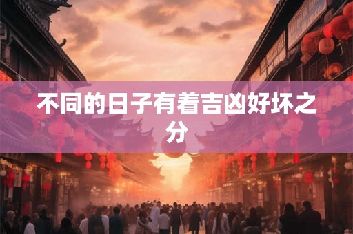 不同的日子有着吉凶好坏之分