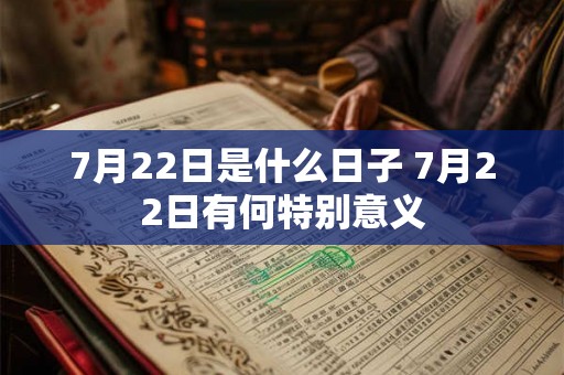 7月22日是什么日子 7月22日有何特别意义