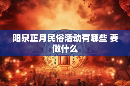 阳泉正月民俗活动有哪些 要做什么