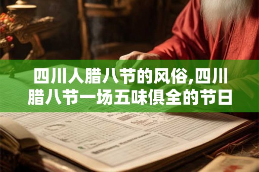 四川人腊八节的风俗,四川腊八节一场五味俱全的节日盛宴