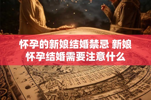 怀孕的新娘结婚禁忌 新娘怀孕结婚需要注意什么