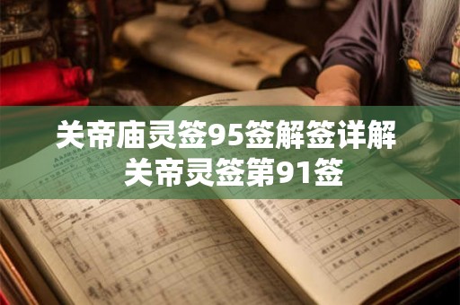 关帝庙灵签95签解签详解 关帝灵签第91签 关帝庙灵签95签解签详解 关帝灵签第91签