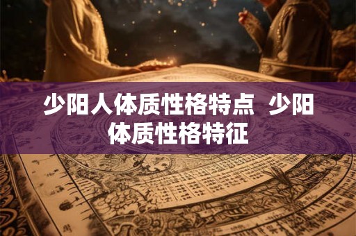 少阳人体质性格特点  少阳体质性格特征