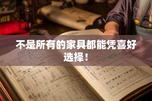 不是所有的家具都能凭喜好选择！