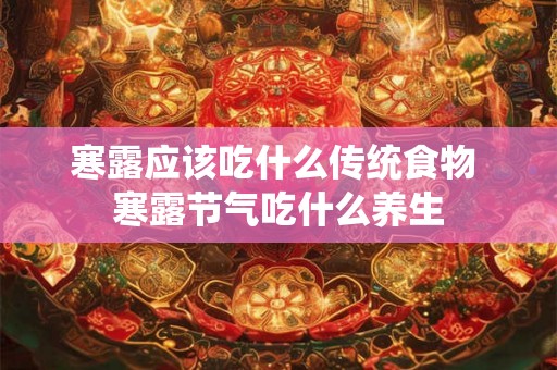 寒露应该吃什么传统食物 寒露节气吃什么养生
