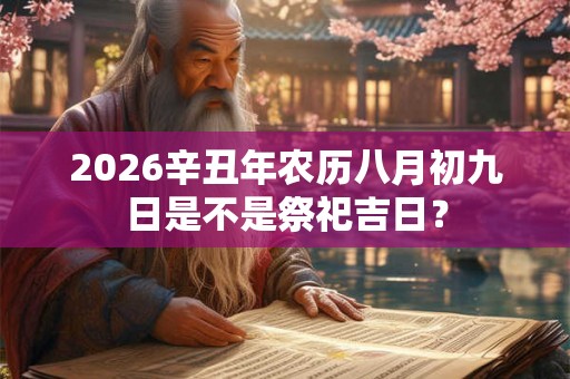2026辛丑年农历八月初九日是不是祭祀吉日？