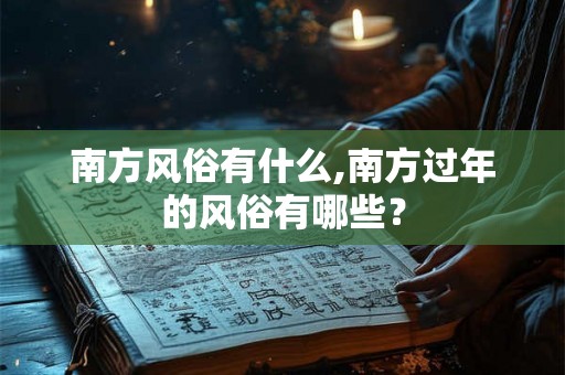 南方风俗有什么,南方过年的风俗有哪些？