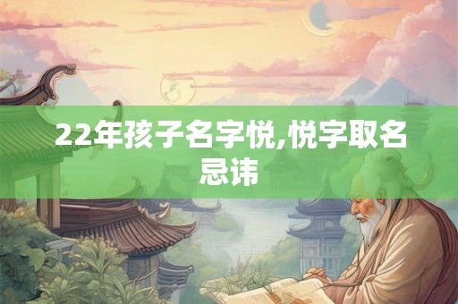 22年孩子名字悦,悦字取名忌讳