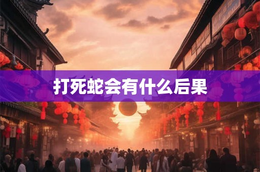 打死蛇会有什么后果
