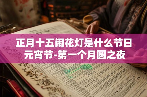 正月十五闹花灯是什么节日 元宵节-第一个月圆之夜