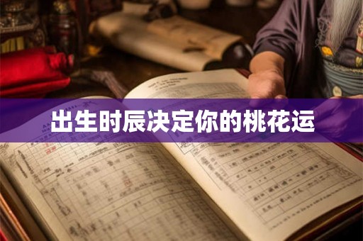 出生时辰决定你的桃花运