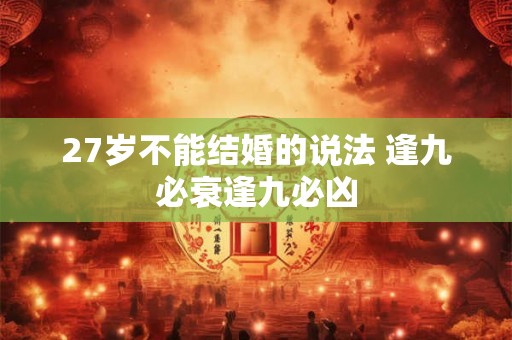 27岁不能结婚的说法 逢九必衰逢九必凶